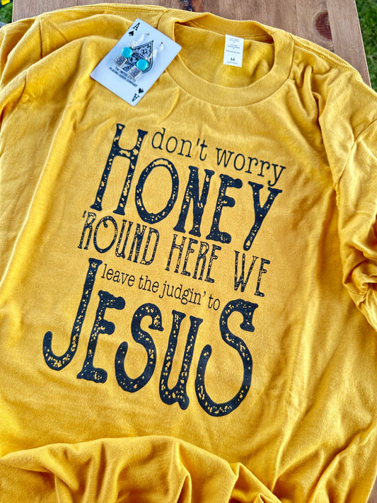 Don't Worry Honey Round Here We Leave The Judgin To Jesus | Comfy Graphic Tee | Unisex Soft T-shirt
